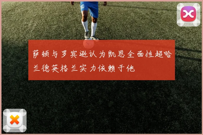 萨顿与罗宾逊认为凯恩全面性超哈兰德英格兰实力依赖于他