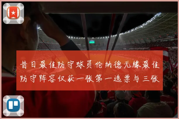 昔日最佳防守球员伦纳德无缘最佳防守阵容仅获一张第一选票与三张第二选票